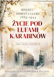 Życie pod lufami karabinów. Między powstaniami 1863-1944. Saga rodziny Gajewskich 1911-1989. Autor: Czerwińska-Buczek Małgorzata. Dadada.pl Okładka książki Życie pod lufami karabinów. Między powstaniami 1863-1944. Saga rodziny Gajewskich 1911-1989