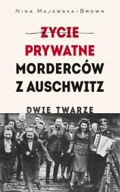 Życie prywatne morderców z Auschwitz. Dwie twarze. Autor: Majewska-Brown Nina. Dadada.pl Okładka książki Życie prywatne morderców z Auschwitz. Dwie twarze