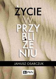 Życie w przybliżeniu. Autor: Osarczuk Janusz. Dadada.pl Okładka książki Życie w przybliżeniu
