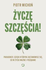 Okładka książki Życzę szczęścia! Paradoksy, dzięki którym zastanowisz się, co w życiu ważne i pożądane