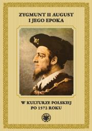 Okładka książki Zygmunt II August i jego epoka w kulturze polskiej po 1572 roku