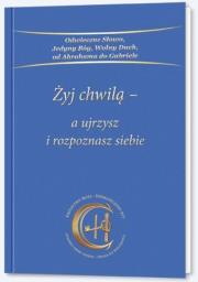 Okładka książki Żyj chwilą a ujrzysz i rozpoznasz siebie