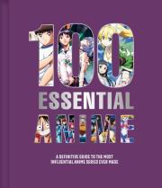 Okładka książki 100 Essential Anime A Definitive Guide to the Most Influential Anime Series Ever Made
