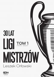 30 lat Ligi Mistrzów. Tom 1 wyd. 2. Autor: Leszek Orłowski. Dadada.pl Okładka książki 30 lat Ligi Mistrzów. Tom 1 wyd. 2