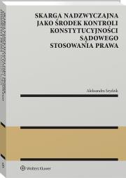Okładka książki Skarga nadzwyczajna jako środek kontroli konstytucyjności sądowego stosowania prawa