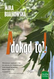 A dokąd to?! (barwione brzegi). Autor: Białkowska Mira. Dadada.pl Okładka książki A dokąd to?! (barwione brzegi)