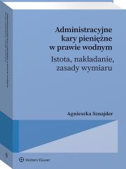 Okładka książki Administracyjne kary pieniężne w prawie wodnym – istota, nakładanie, zasady wymiaru