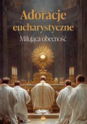 Okładka książki Adoracje eucharystyczne. Miłująca obecność