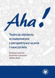 Okładka książki Aha! Twórcze olśnienia w matematyce z perspektywy ucznia i nauczyciela