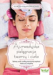 Ajurwedyjska pielęgnacja twarzy i ciała. Sekrety urody według starożytnej mądrości medycyny indyjskiej. Autor: Kamińska-Jones Dorota. Dadada.pl Okładka książki Ajurwedyjska pielęgnacja twarzy i ciała. Sekrety urody według starożytnej mądrości medycyny indyjskiej