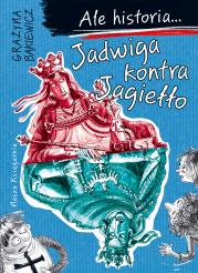 Ale historia... 3 Jadwiga kontra Jagiełło. Autor: Grażyna Bąkiewicz, Nowicki Artur. Dadada.pl Okładka książki Ale historia... 3 Jadwiga kontra Jagiełło