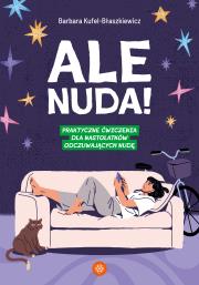 Okładka książki Ale nuda! Praktyczne ćwiczenia dla nastolatków odczuwających nudę