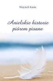 Anielskie historie piórem pisane. Autor: Wojciech Kania. Dadada.pl Okładka książki Anielskie historie piórem pisane