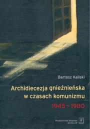 Okładka książki Archidiecezja gnieźnieńska w czasach komunizmu 1945-1980