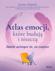 Okładka książki Atlas emocji, które budują i niszczą. Zanim uciszysz to, co czujesz