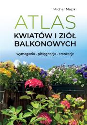 Atlas kwiatów i ziół balkonowych. Wymagania. Pielęgnacja. Aranżacje. Autor: Michał Mazik. Dadada.pl Okładka książki Atlas kwiatów i ziół balkonowych. Wymagania. Pielęgnacja. Aranżacje