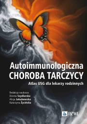 Autoimmunologiczna choroba tarczycy. Autor: Szydlarska Dorota, Jakubowska Alicja, Życińska Katarzyna. Dadada.pl Okładka książki Autoimmunologiczna choroba tarczycy