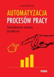 Okładka książki Automatyzacja procesów pracy. Uwarunkowania, ewolucja, perspektywy