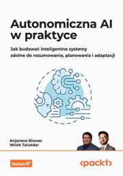 Okładka książki Autonomiczna AI w praktyce. Jak budować inteligentne systemy zdolne do rozumowania, planowania i adaptacji