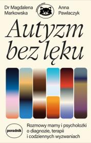 Autyzm bez lęku. Rozmowy mamy i psycholożki o diagnozie, terapii i codziennych wyzwaniach. Autor: Magdalena Markowska, Pawlaczyk Anna. Dadada.pl Okładka książki Autyzm bez lęku. Rozmowy mamy i psycholożki o diagnozie, terapii i codziennych wyzwaniach
