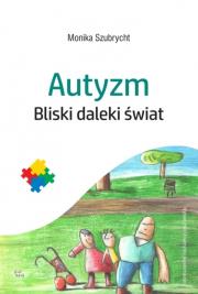 Autyzm. Bliski daleki świat. Autor: Szubrycht Monika. Dadada.pl Okładka książki Autyzm. Bliski daleki świat