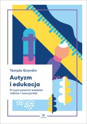 Autyzm i edukacja. O czym powinni wiedzieć rodzice i nauczyciele. Autor: Grandin Temple. Dadada.pl Okładka książki Autyzm i edukacja. O czym powinni wiedzieć rodzice i nauczyciele