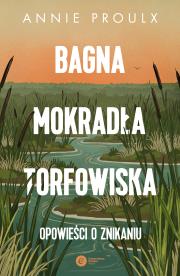 Okładka książki Bagna, mokradła, torfowiska.. Opowieści o znikaniu