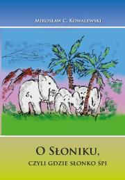Bajka O Słoniku, czyli gdzie słonko śpi. Autor: Mirosław Kowalewski. Dadada.pl Okładka książki Bajka O Słoniku, czyli gdzie słonko śpi