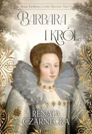 Barbara i król. Bona. Królowa z rodu Sforzów. Tom 5. Autor: Czarnecka Renata. Dadada.pl Okładka książki Barbara i król. Bona. Królowa z rodu Sforzów. Tom 5