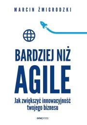 Bardziej niż Agile. Jak zwiększyć innowacyjność twojego biznesu. Autor: Marcin Żmigrodzki. Dadada.pl Okładka książki Bardziej niż Agile. Jak zwiększyć innowacyjność twojego biznesu