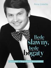 Będę sławny, będę bogaty. Opowieść o Bogusławie Kaczyńskim. Autor: Lisiecka Anna. Dadada.pl Okładka książki Będę sławny, będę bogaty. Opowieść o Bogusławie Kaczyńskim