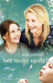 Bez mojej zgody. Autor: Picoult Jodi. Dadada.pl Okładka książki Bez mojej zgody