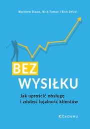 Bez wysiłku. Jak uprościć obsługę i zdobyć.... Autor: Dixon Matthew, Toman Nick, Delisi Rick. Dadada.pl Okładka książki Bez wysiłku. Jak uprościć obsługę i zdobyć...