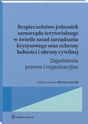 Okładka książki Bezpieczeństwo jednostek samorządu terytorialnego w świetle zasad zarządzania kryzysowego oraz ochrony ludności i obrony cywilnej. Zagadnienia prawne