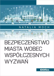 Bezpieczeństwo miasta wobec współczesnych wyzwań. Autor: Natalia Moch. Dadada.pl Okładka książki Bezpieczeństwo miasta wobec współczesnych wyzwań
