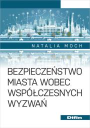 Bezpieczeństwo miasta wobec współczesnych wyzwań. Autor: Natalia Moch. Dadada.pl Okładka książki Bezpieczeństwo miasta wobec współczesnych wyzwań