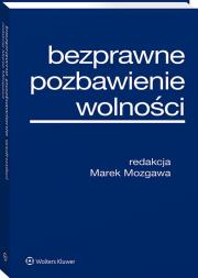 Bezprawne pozbawienie wolności. Autor: Mozgawa Marek. Dadada.pl Okładka książki Bezprawne pozbawienie wolności