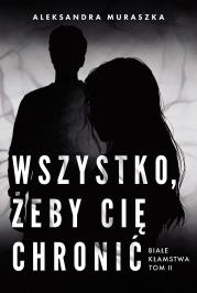 Białe kłamstwa Tom 2 Wszystko, żeby cię chronić. Autor: Aleksandra Muraszka. Dadada.pl Okładka książki Białe kłamstwa Tom 2 Wszystko, żeby cię chronić