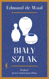 Biały szlak. Podróż przez świat porcelany w. 2. Autor: Edmund de Waal. Dadada.pl Okładka książki Biały szlak. Podróż przez świat porcelany w. 2