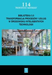Okładka książki Biblioteka 5.0: transformacja procesów i usług w środowisku inteligentnych technologii
