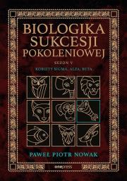 Biologika Sukcesji Pokoleniowej. Sezon 5. Kobiety Sigma, Alfa, Beta. Autor: Paweł Piotr Nowak. Dadada.pl Okładka książki Biologika Sukcesji Pokoleniowej. Sezon 5. Kobiety Sigma, Alfa, Beta