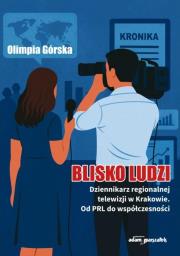 Okładka książki Blisko ludzi. Dziennikarz regionalnej telewizji...