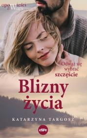 Blizny życia. Odważ się wybrać szczęście. Autor: Targosz Katarzyna. Dadada.pl Okładka książki Blizny życia. Odważ się wybrać szczęście