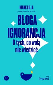 Błoga ignorancja. O tych, co wolą nie wiedzieć. Autor: Lilla Mark. Dadada.pl Okładka książki Błoga ignorancja. O tych, co wolą nie wiedzieć