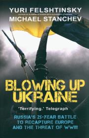 Blowing up Ukraine. Autor: Felshtinsky Yuri. Dadada.pl Okładka książki Blowing up Ukraine