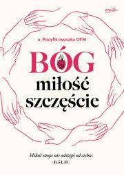 Bóg, miłość, szczęście. Autor: O. Pacyfik Iwaszko OFM. Dadada.pl Okładka książki Bóg, miłość, szczęście