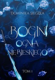 Bogini ognia niebieskiego. Bogini. Tom 1. Autor: Dominika Sieczka. Dadada.pl Okładka książki Bogini ognia niebieskiego. Bogini. Tom 1