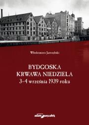 Okładka książki Bydgoska krwawa niedziela 3-4 września 1939 roku