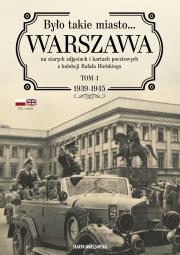 Okładka książki Było takie miasto… Warszawa na starych zdjęciach i kartach pocztowych z kolekcji Rafała Bielskiego. 1939-1945