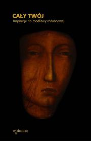 Okładka książki Cały Twój. Inspiracje do modlitwy różańcowej
